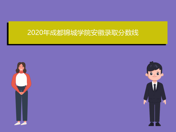 2020年成都锦城学院安徽录取分数线