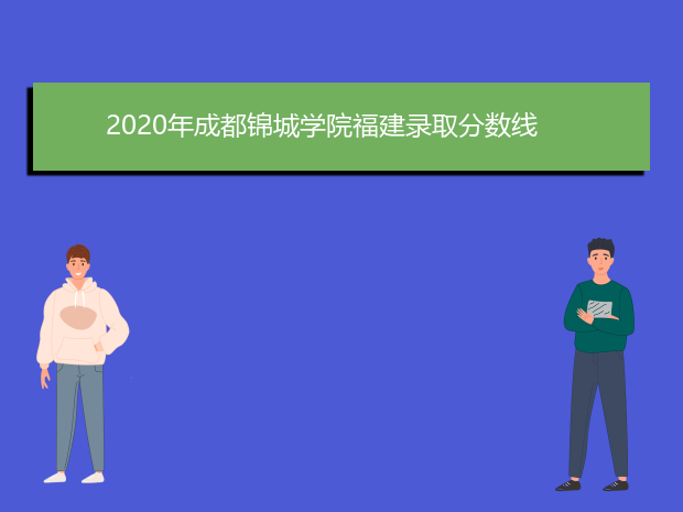 2020年成都锦城学院福建录取分数线