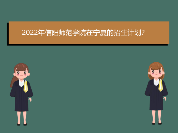 2022年信阳师范学院在宁夏的招生计划？