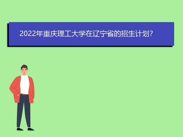 2022年重庆理工大学在辽宁省的招生计划？