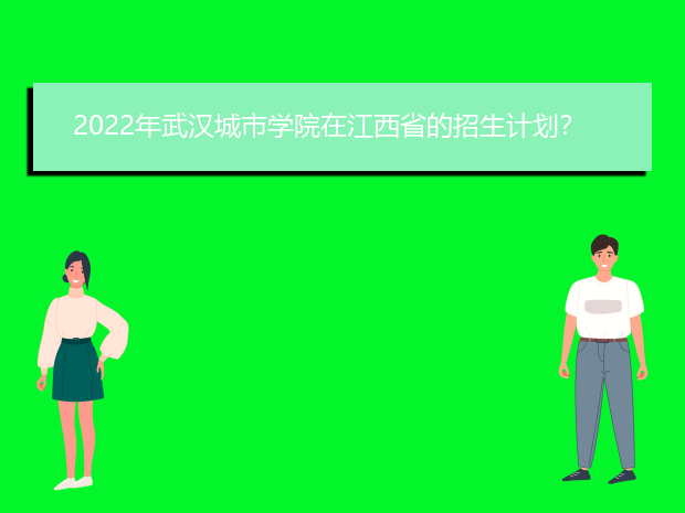 2022年武汉城市学院在江西省的招生计划？