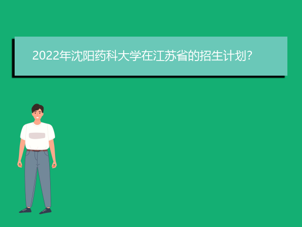 2022年沈阳药科大学在江苏省的招生计划？