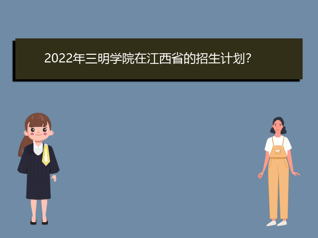 2022年三明学院在江西省的招生计划？