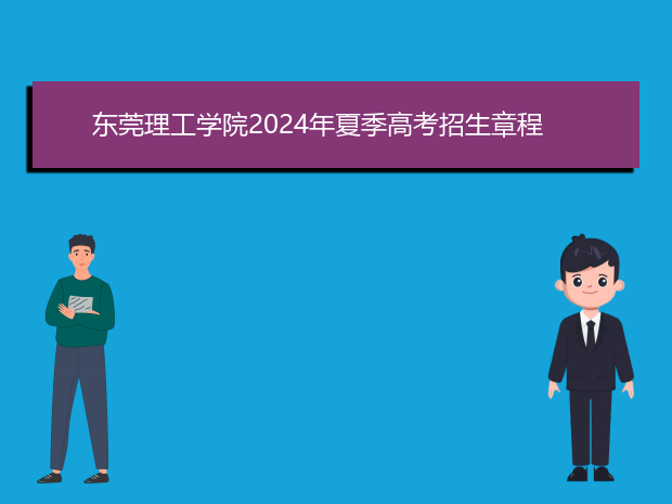 东莞理工学院2024年夏季高考招生章程
