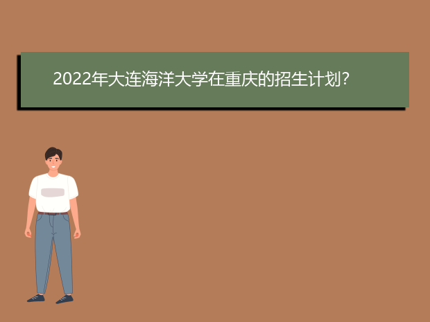 2022年大连海洋大学在重庆的招生计划？